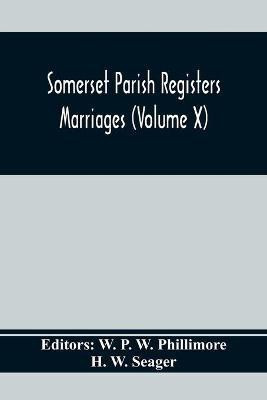 Somerset Parish Registers. Marriages (Volume X)(English, Paperback, W Seager H)