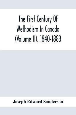 The First Century Of Methodism In Canada (Volume Ii). 1840-1883(English, Paperback, Edward Sanderson Joseph)