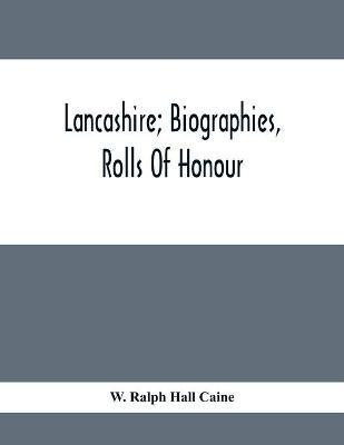 Lancashire; Biographies, Rolls Of Honour(English, Paperback, Ralph Hall Caine W)
