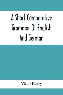 A Short Comparative Grammar Of English And German(English, Paperback, Henry Victor)