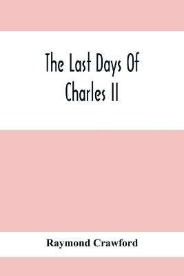 The Last Days Of Charles Ii(English, Paperback, Crawford Raymond)