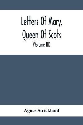 Letters Of Mary, Queen Of Scots, And Documents Connected With Her Personal History(English, Paperback, Strickland Agnes)