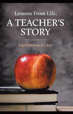 Lessons From Life - A Teacher's Story(English, Paperback, DiBattista B a B Ed Roger)