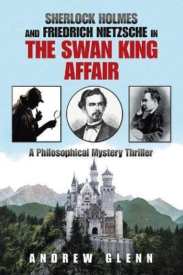 Sherlock Holmes and Friedrich Nietzsche in the Swan King Affair(English, Paperback, Glenn Andrew)