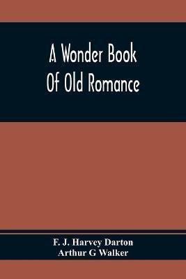 A Wonder Book Of Old Romance(English, Paperback, J Harvey Darton F)