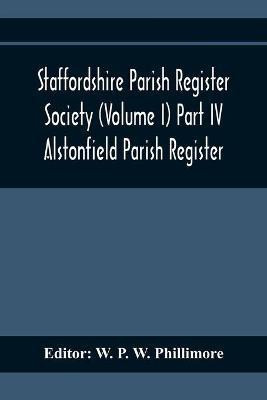 Staffordshire Parish Register Society (Volume I) Part IV; Alstonfield Parish Register(English, Paperback, unknown)