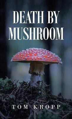 Death by Mushroom(English, Hardcover, Kropp Tom)