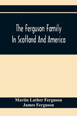 The Ferguson Family In Scotland And America(English, Paperback, Luther Ferguson Martin)