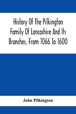 History Of The Pilkington Family Of Lancashire And Its Branches, From 1066 To 1600(English, Paperback, Pilkington John)