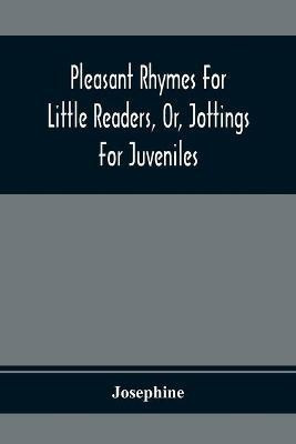 Pleasant Rhymes For Little Readers, Or, Jottings For Juveniles(English, Paperback, Josephine)