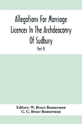 Allegations For Marriage Licences In The Archdeaconry Of Sudbury, In The County Of Suffolk During The Year 1755 To 1781 (Part Ii)(English, Paperback, G Bruce Bannerman G)
