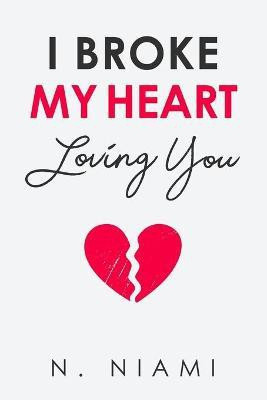 I Broke My Heart Loving You(English, Paperback, Niami N)