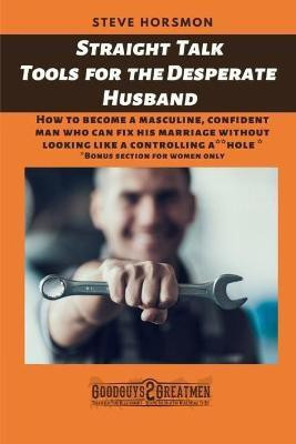 Straight Talk Tools for the Desperate Husband(English, Paperback, Horsomon Steve)