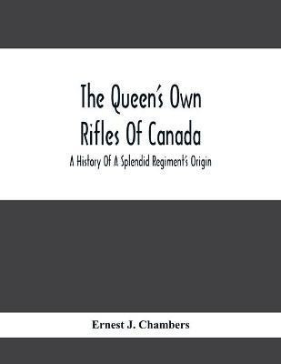 The Queen'S Own Rifles Of Canada(English, Paperback, J Chambers Ernest)
