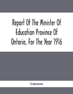 Report Of The Minister Of Education Province Of Ontario, For The Year 1916(English, Paperback, unknown)