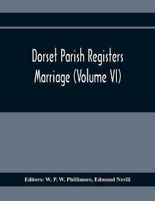 Dorset Parish Registers. Marriage (Volume VI)(English, Paperback, Nevill Edmund)