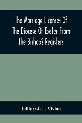 The Marriage Licenses Of The Diocese Of Exeter From The Bishop'S Registers(English, Paperback, unknown)