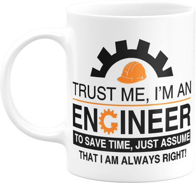 Flair Print ‘Trust me, I’m an Engineer – to Save time, just Assume That I am Always Right’ ETI588 Printed on Ceramic White Coffee Ceramic Coffee Mug(330 ml)