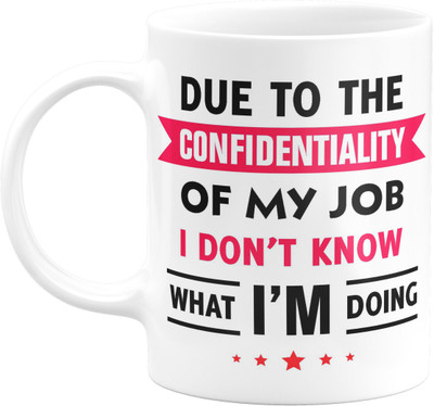 Eagletail India Due to the Confidentiality of my job I don’t know what I’m doing Ceramic Coffee Ceramic Coffee Mug(330 ml)