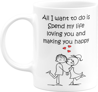 Eagletail India All I Want to do is Spend My Life Loving You and Making You Happy ETI537 Printed on Ceramic White Coffee Ceramic Coffee Mug(330 ml)