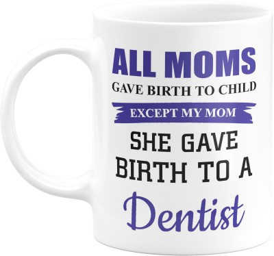 Flair Print All Moms gave birth to child except my mom she gave birth to a Dentist Ceramic Coffee Ceramic Coffee Mug(330 ml)