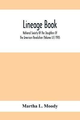 Lineage Book; National Society Of The Daughters Of The American Revolution (Volume Lii) 1905(English, Paperback, L Moody Martha)