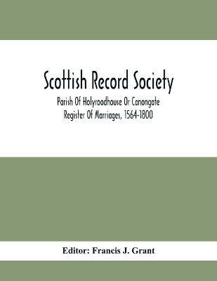 Scottish Record Society; Parish Of Holyroodhouse Or Canongate Register Of Marriages, 1564-1800(English, Paperback, unknown)