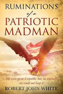 Ruminations of a Patriotic Madman(English, Paperback, White Robert John)