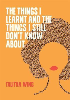 The Things I Learnt And The Things I Still Don't Know About(English, Paperback, Wing Talitha)