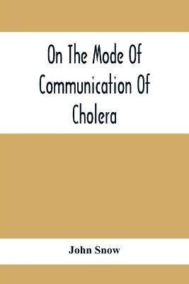 On The Mode Of Communication Of Cholera(English, Paperback, Snow John)