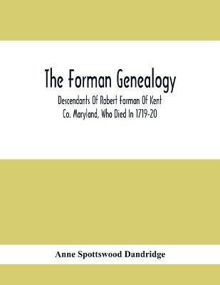 The Forman Genealogy; Descendants Of Robert Forman Of Kent Co. Maryland, Who Died In 1719-20; Descendants Of Robert Forman Of Long Island, New York Who Died In 1671(English, Paperback, Spottswood Dandridge Anne) The Forman Genealogy; Descendants Of Robert Forman Of Kent Co. Maryland, Who Died In 1719-20; Descendants Of Robert Forman Of Long Island, New York Who Died In 1671(English, Paperback, Spottswood Dandridge Anne)