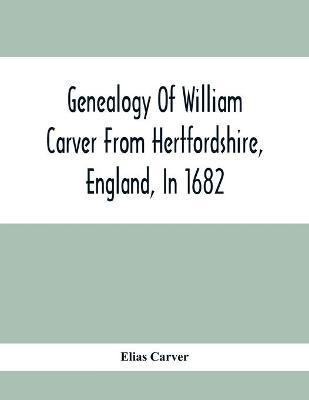 Genealogy Of William Carver From Hertfordshire, England, In 1682(English, Paperback, Carver Elias)