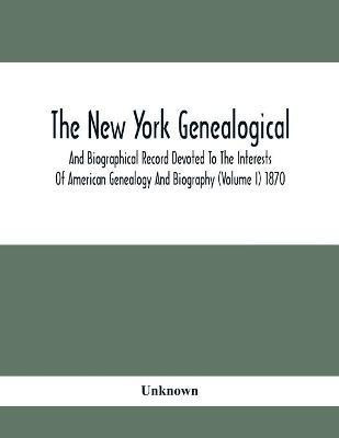 The New York Genealogical And Biographical Record Devoted To The Interests Of American Genealogy And Biography (Volume I) 1870(English, Paperback, unknown)