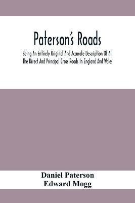 Paterson'S Roads; Being An Entirely Original And Accurate Description Of All The Direct And Principal Cross Roads In England And Wales, With Part Of The Roads Of Scotland, To Which Are Added Topographical Sketches Of The Several Cities, Market Towns, And R(English, Paperback, Paterson Daniel)