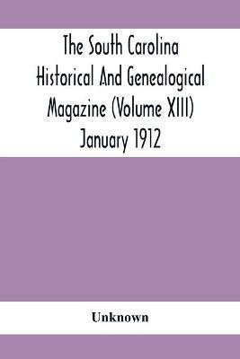 The South Carolina Historical And Genealogical Magazine (Volume Xiii) January 1912(English, Paperback, unknown)