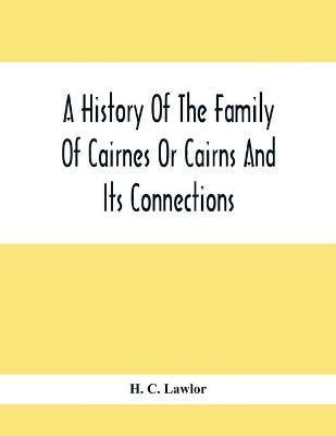 A History Of The Family Of Cairnes Or Cairns And Its Connections(English, Paperback, C Lawlor H)