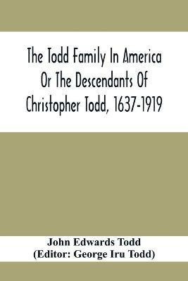 The Todd Family In America Or The Descendants Of Christopher Todd, 1637-1919(English, Paperback, Edwards Todd John)
