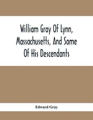 William Gray Of Lynn, Massachusetts, And Some Of His Descendants(English, Paperback, Gray Edward)