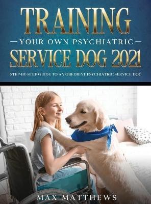 Training Your Own Psychiatric Service Dog 2021(English, Hardcover, Matthews Max)