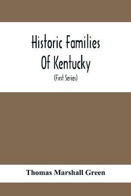 Historic Families Of Kentucky. With Special Reference To Stocks Immediately Derived From The Valley Of Virginia; Tracing In Detail Their Various Genealogical Connexions And Illustrating From Historic Sources Their Influence Upon The Political And Social De(English, Paperback, Marshall Green Thomas)