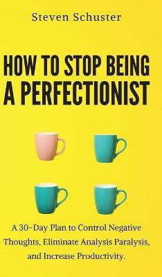How to Stop Being a Perfectionist(English, Hardcover, Schuster Steven)