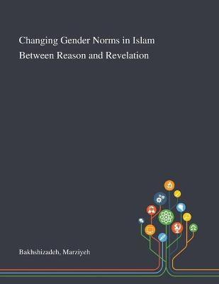 Changing Gender Norms in Islam Between Reason and Revelation(English, Paperback, Bakhshizadeh Marziyeh)