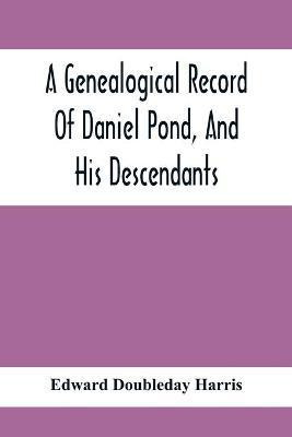 A Genealogical Record Of Daniel Pond, And His Descendants(English, Paperback, Doubleday Harris Edward)