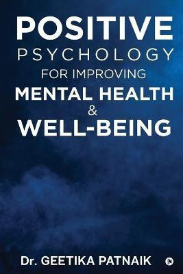 Positive Psychology for Improving Mental Health & Well-Being(English, Paperback, Dr Geetika Patnaik)