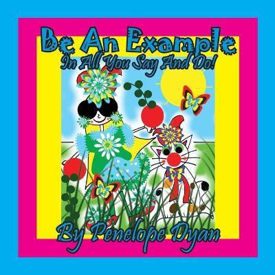 Be An Example In All You Say And Do!(English, Paperback, Dyan Penelope)