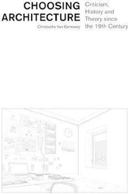 Choosing Architecture - Criticism, History and Theory since the 19th Century(English, Paperback, Van Gerrewey Christophe)