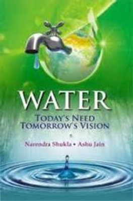 Water: Today\'s Need Tomorrow\'s Vision First Edition(English, Hardcover, Narendra Shukla, Ashu Jain)