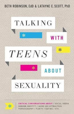 Talking with Teens about Sexuality - Critical Conversations about Social Media, Gender Identity, Same-Sex Attraction, Pornography, Purity(English, Paperback, Robinson Beth Edd)