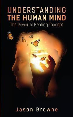 Understanding the Human Mind The Power of Healing Thought(English, Paperback, Browne Jason)