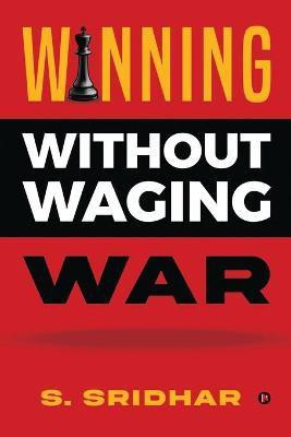 Winning without Waging War  - War Tactics for Business and Career Leadership(English, Paperback, S Sridhar)